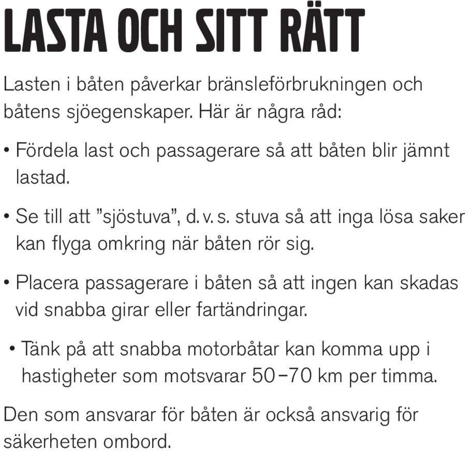 Placera passagerare i båten så att ingen kan skadas vid snabba girar eller fartändringar.