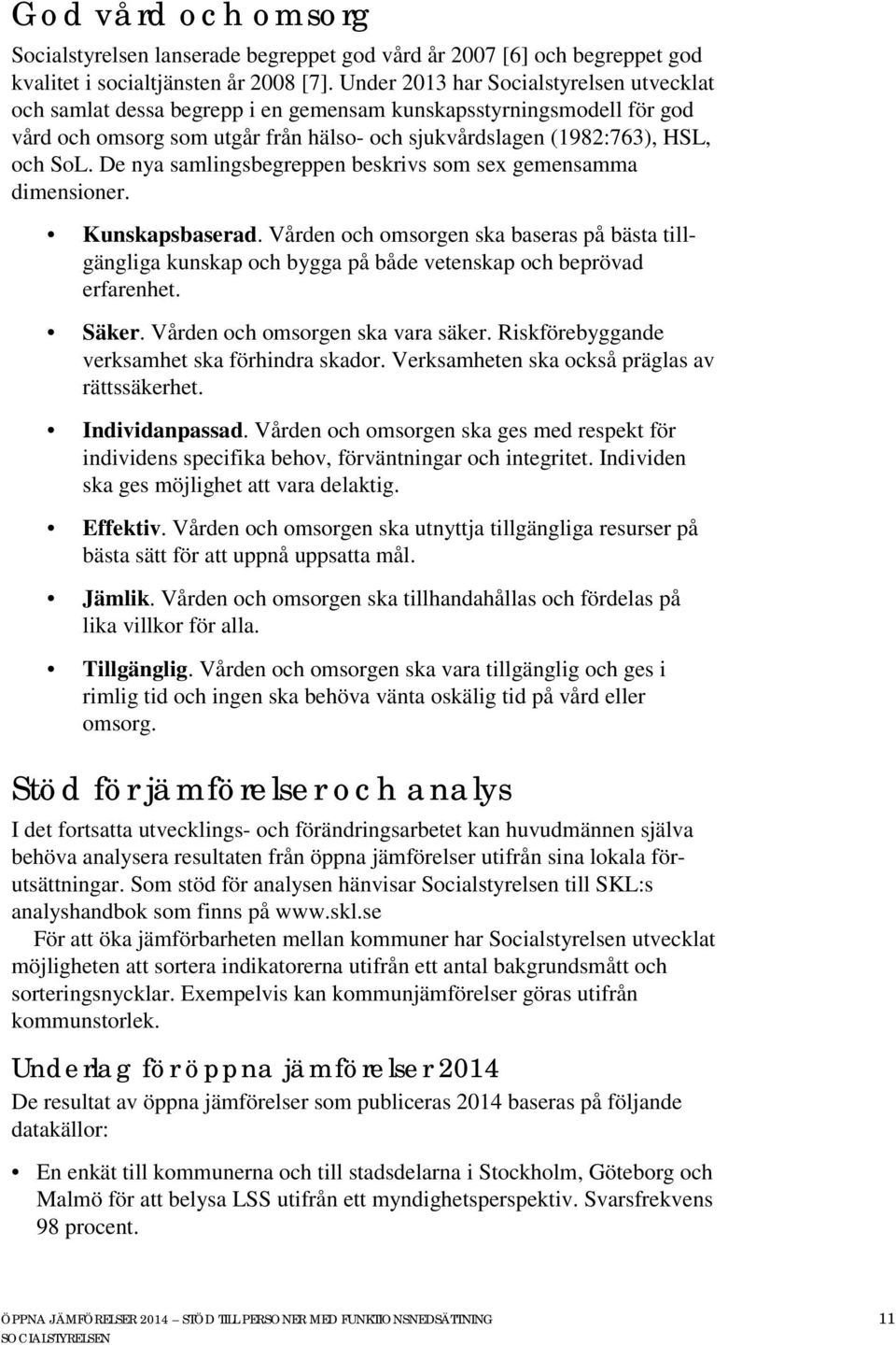 De nya samlingsbegreppen beskrivs som sex gemensamma dimensioner. Kunskapsbaserad. Vården och omsorgen ska baseras på bästa tillgängliga kunskap och bygga på både vetenskap och beprövad erfarenhet.