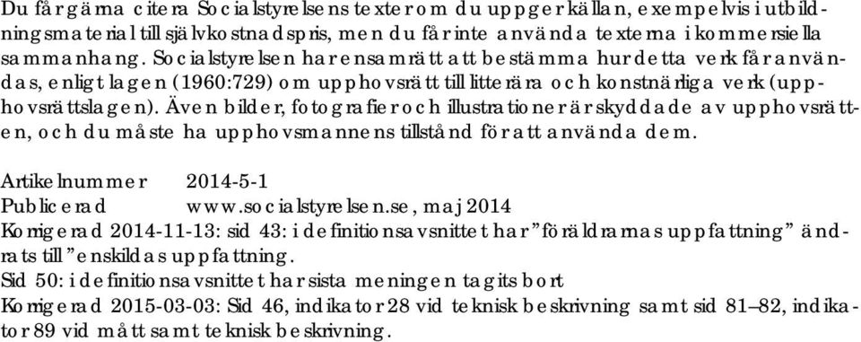 Även bilder, fotografier och illustrationer är skyddade av upphovsrätten, och du måste ha upphovsmannens tillstånd för att använda dem. Artikelnummer 2014-5-1 Publicerad www.socialstyrelsen.