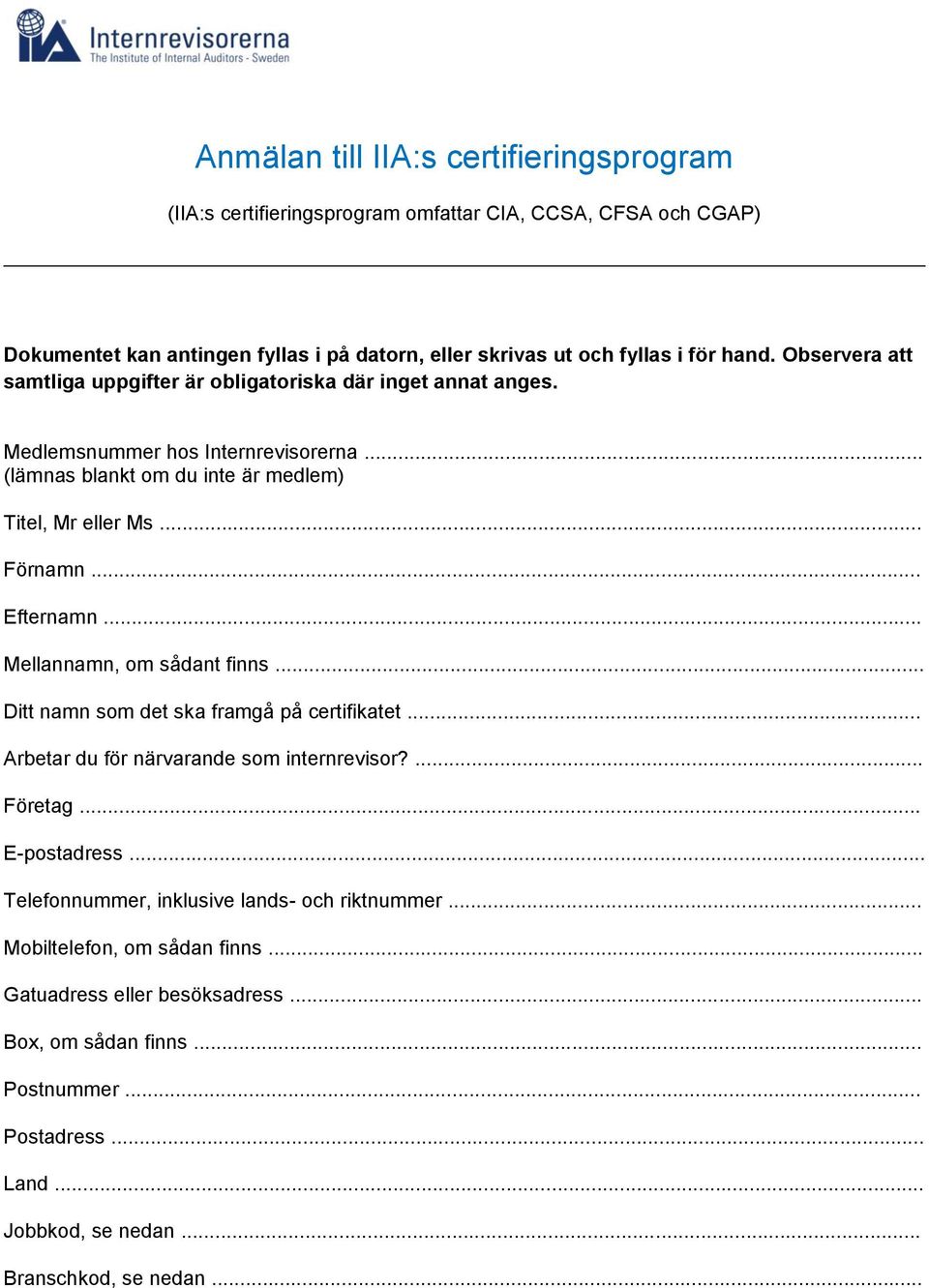 .. Efternamn... Mellannamn, om sådant finns... Ditt namn som det ska framgå på certifikatet... Arbetar du för närvarande som internrevisor?... Företag... E-postadress.