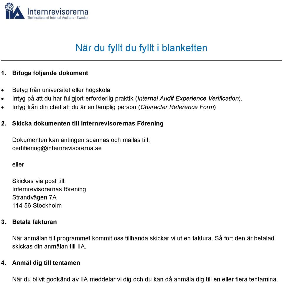 Skicka dokumenten till Internrevisorernas Förening Dokumenten kan antingen scannas och mailas till: certifiering@internrevisorerna.