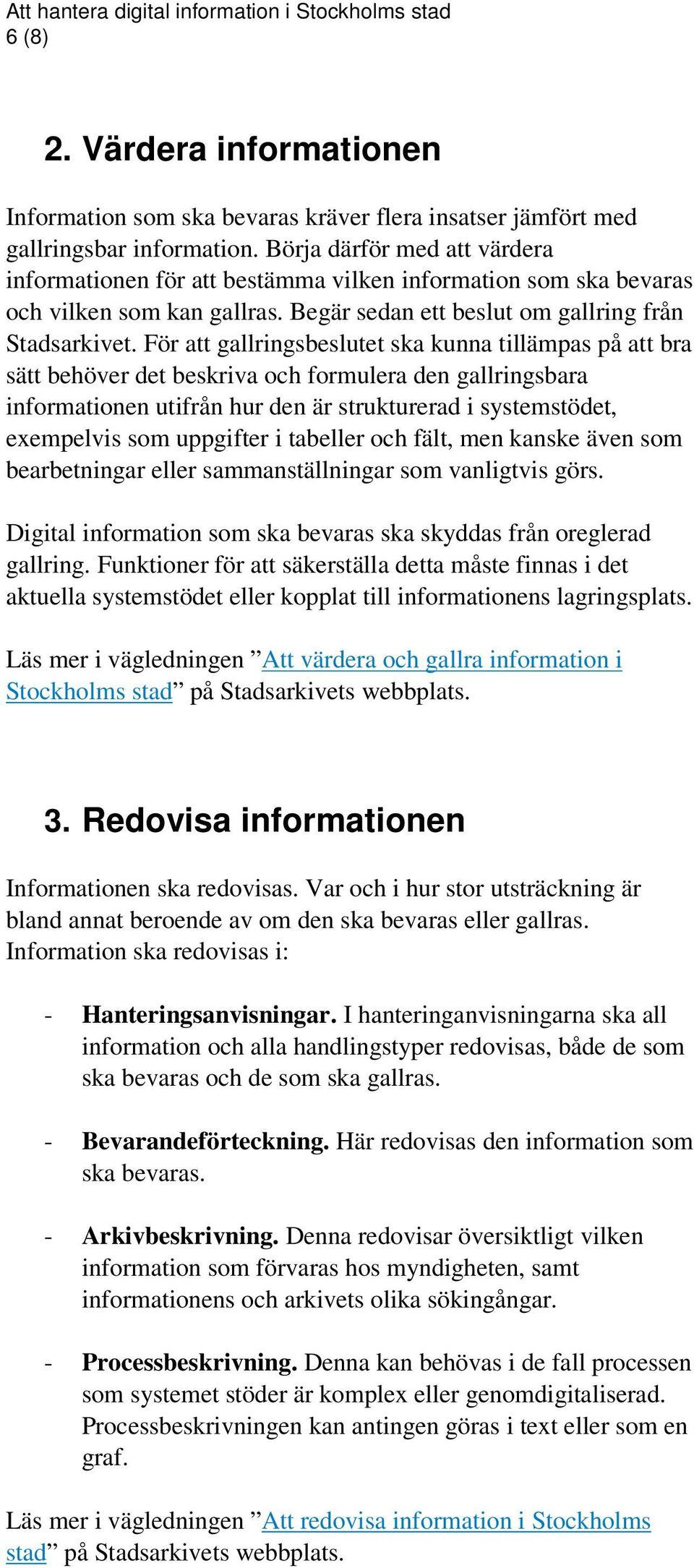 För att gallringsbeslutet ska kunna tillämpas på att bra sätt behöver det beskriva och formulera den gallringsbara informationen utifrån hur den är strukturerad i systemstödet, exempelvis som