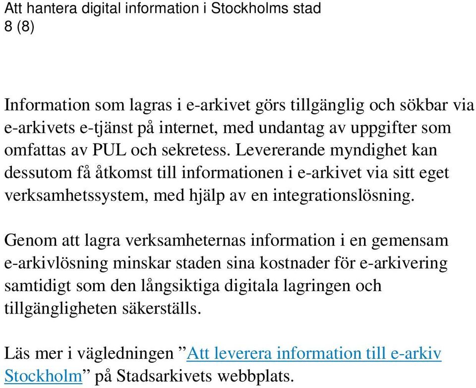 Levererande myndighet kan dessutom få åtkomst till informationen i e-arkivet via sitt eget verksamhetssystem, med hjälp av en integrationslösning.