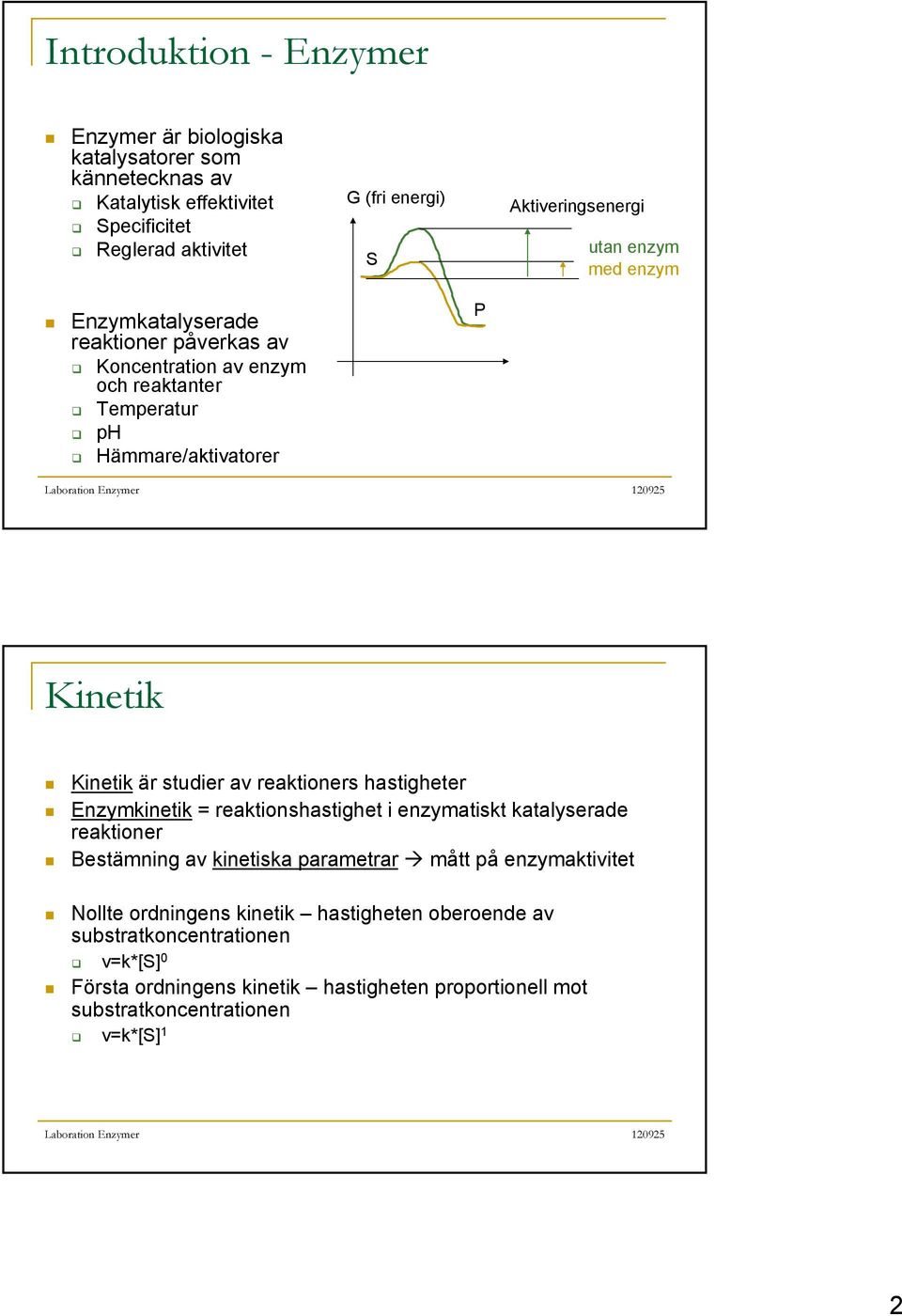 Kinetik är studier av reaktioners hastigheter Enzymkinetik = reaktionshastighet i enzymatiskt katalyserade reaktioner Bestämning av kinetiska parametrar mått på