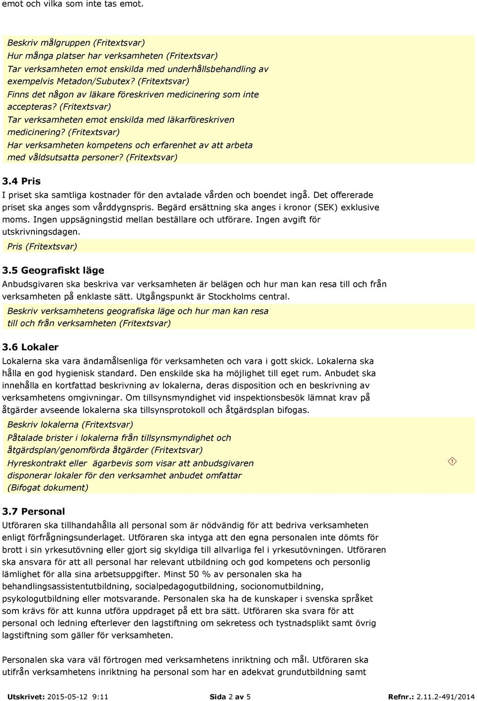 Har verksamheten kompetens och erfarenhet av att arbeta med våldsutsatta personer? 3.4 Pris I priset ska samtliga kostnader för den avtalade vården och boendet ingå.