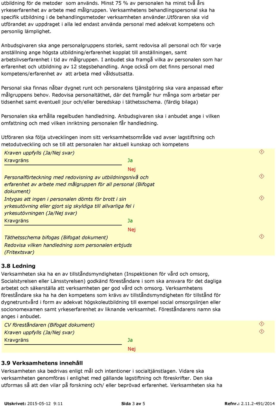 utföraren ska vid utförandet av uppdraget i alla led endast använda personal med adekvat kompetens och personlig lämplighet.