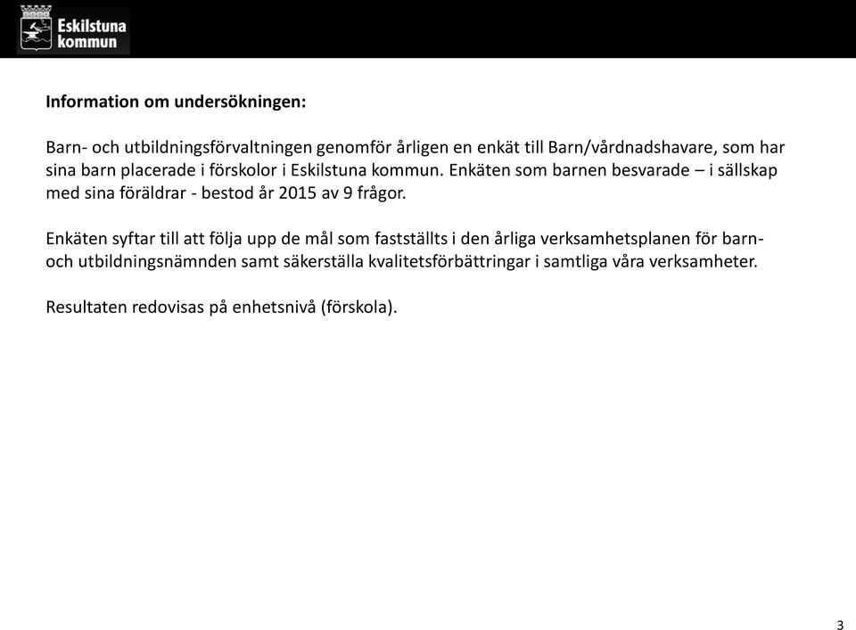 Enkäten som barnen besvarade i sällskap med sina föräldrar - bestod år 2015 av 9 frågor.