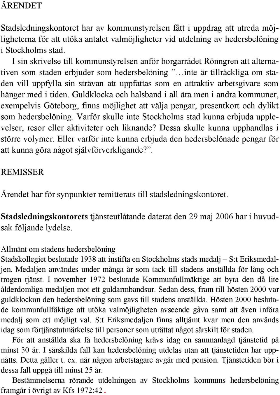 attraktiv arbetsgivare som hänger med i tiden. Guldklocka och halsband i all ära men i andra kommuner, exempelvis Göteborg, finns möjlighet att välja pengar, presentkort och dylikt som hedersbelöning.