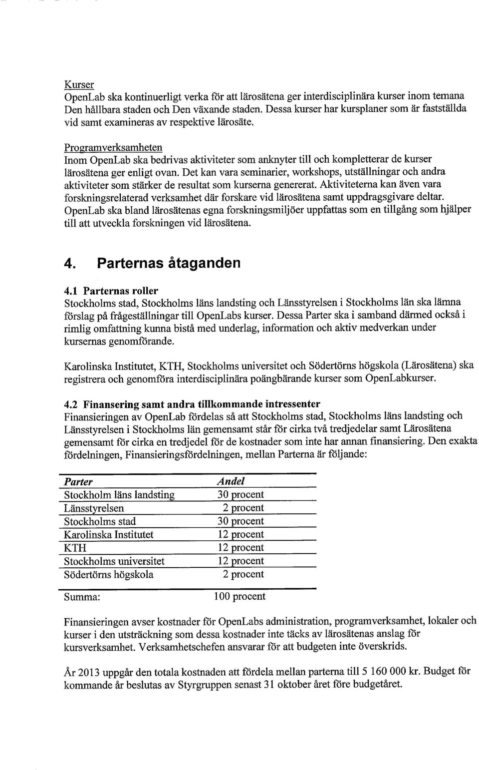 Pro gramverksamheten Inom OpenLab ska bedrivas aktiviteter som anknyter till och kompletterar de kurser lärosätena ger enligt ovan.