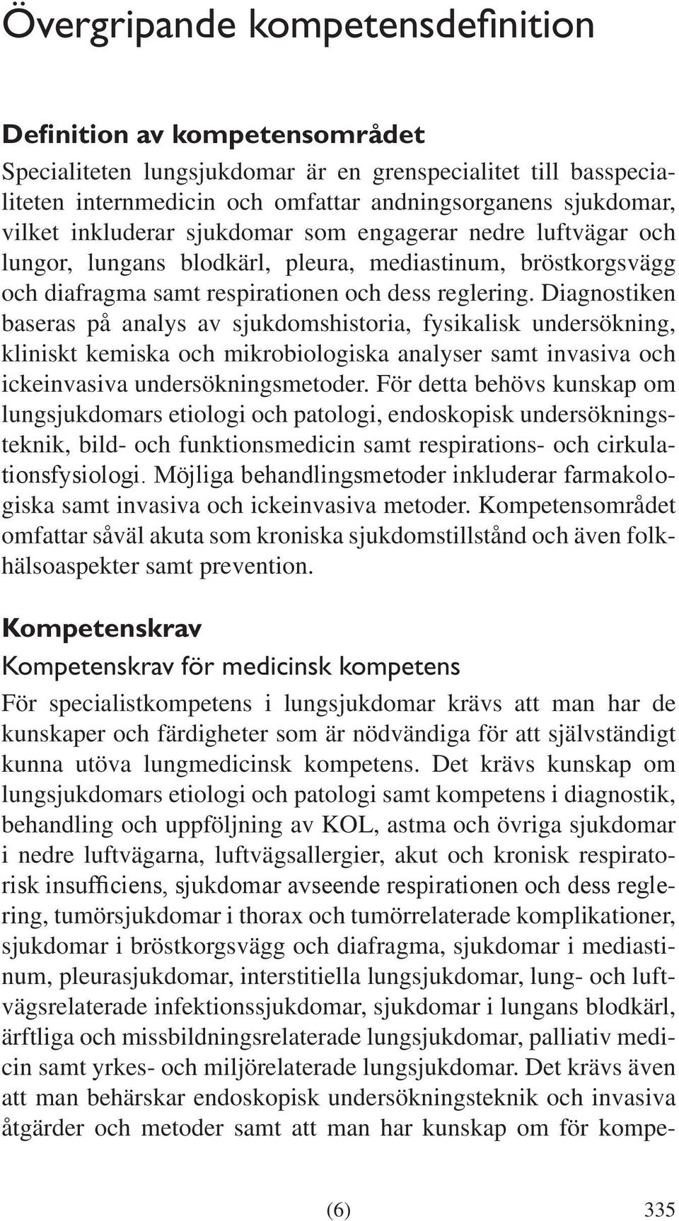 Diagnostiken baseras på analys av sjukdomshistoria, fysikalisk undersökning, kliniskt kemiska och mikrobiologiska analyser samt invasiva och ickeinvasiva undersökningsmetoder.