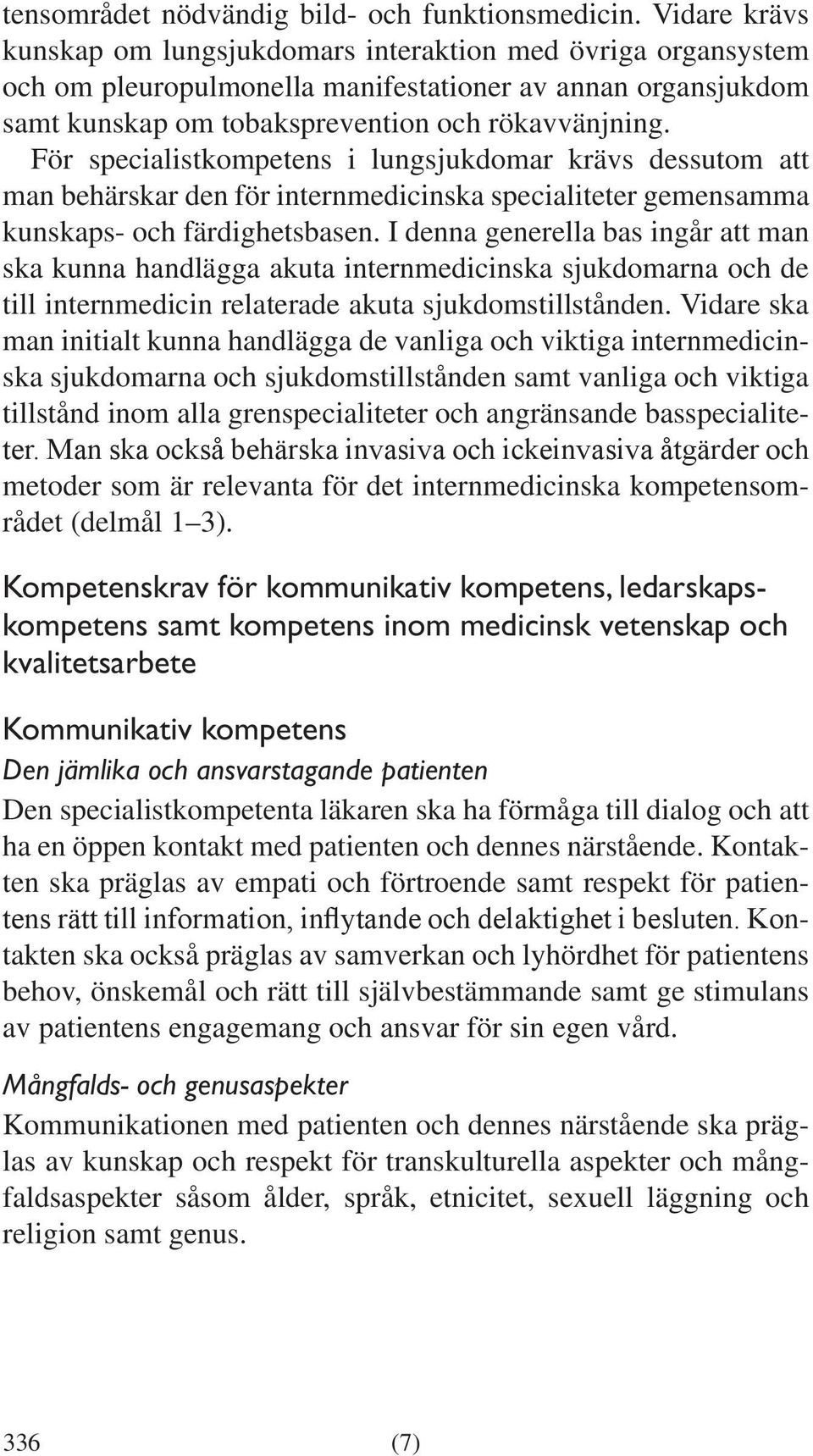 För specialistkompetens i lungsjukdomar krävs dessutom att man behärskar den för internmedicinska specialiteter gemensamma kunskaps- och färdighetsbasen.