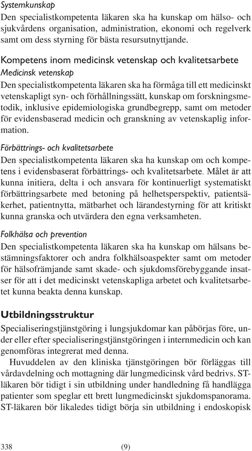 forskningsmetodik, inklusive epidemiologiska grundbegrepp, samt om metoder för evidensbaserad medicin och granskning av vetenskaplig information.