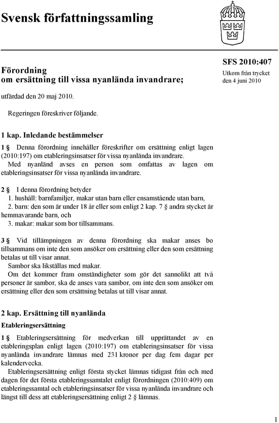 Med nyanländ avses en person som omfattas av lagen om etableringsinsatser för vissa nyanlända invandrare. 2 I denna förordning betyder 1.