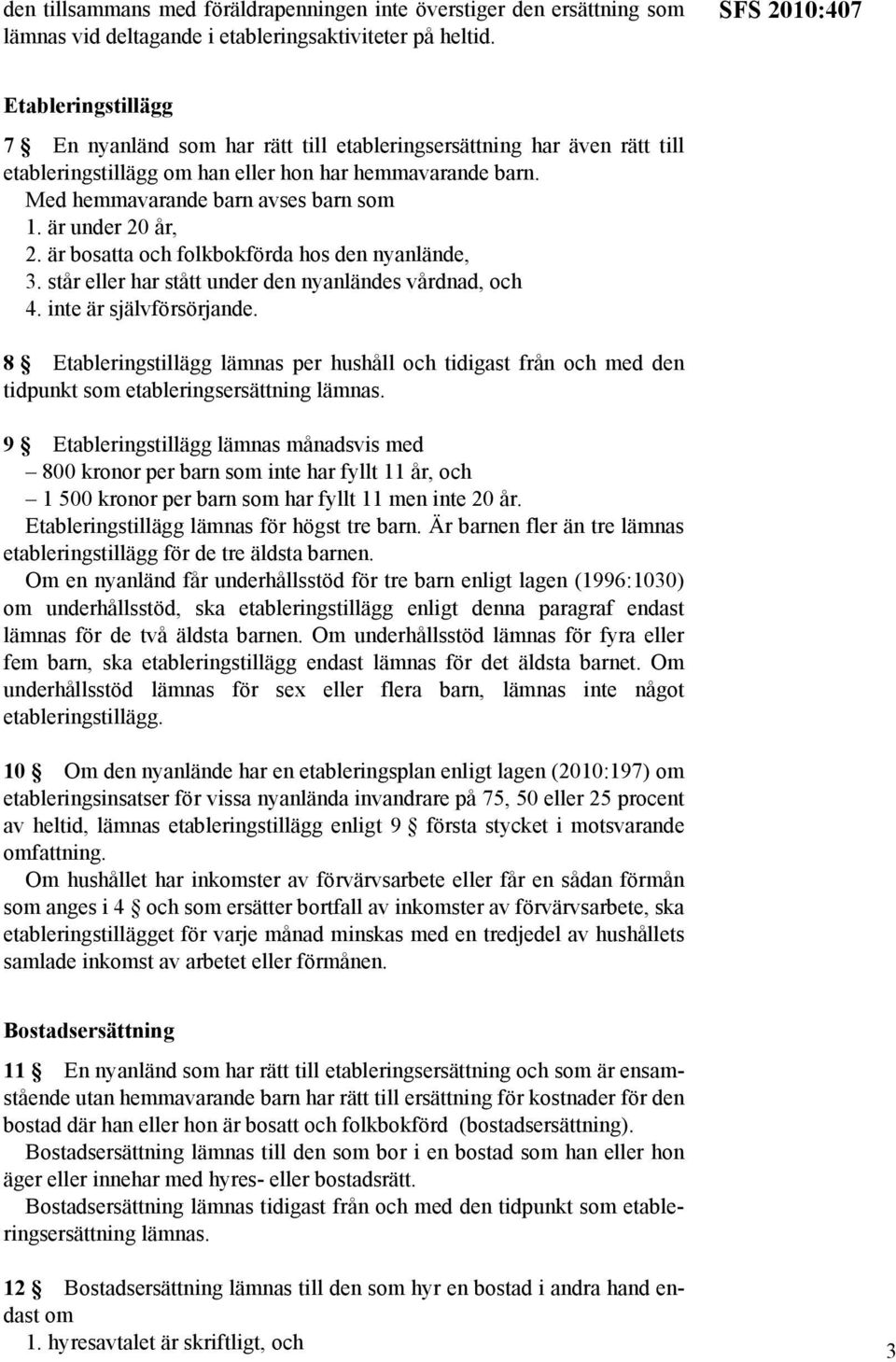 Med hemmavarande barn avses barn som 1. är under 20 år, 2. är bosatta och folkbokförda hos den nyanlände, 3. står eller har stått under den nyanländes vårdnad, och 4. inte är självförsörjande.