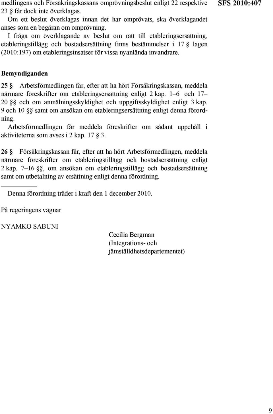 I fråga om överklagande av beslut om rätt till etableringsersättning, etableringstillägg och bostadsersättning finns bestämmelser i 17 lagen (2010:197) om etableringsinsatser för vissa nyanlända