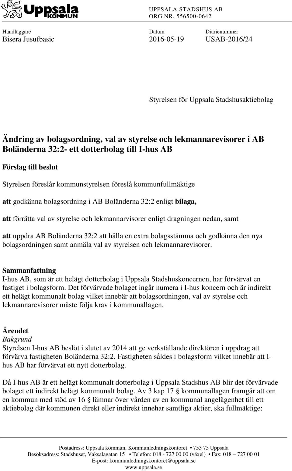 Boländerna 32:2- ett dotterbolag till I-hus AB Förslag till beslut Styrelsen föreslår kommunstyrelsen föreslå kommunfullmäktige att godkänna bolagsordning i AB Boländerna 32:2 enligt bilaga, att