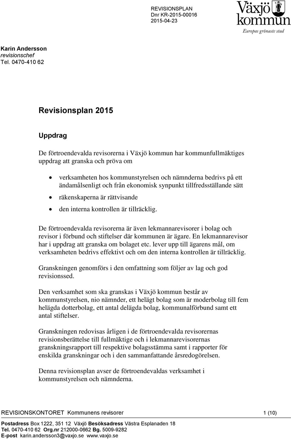 ett ändamålsenligt och från ekonomisk synpunkt tillfredsställande sätt räkenskaperna är rättvisande den interna kontrollen är tillräcklig.