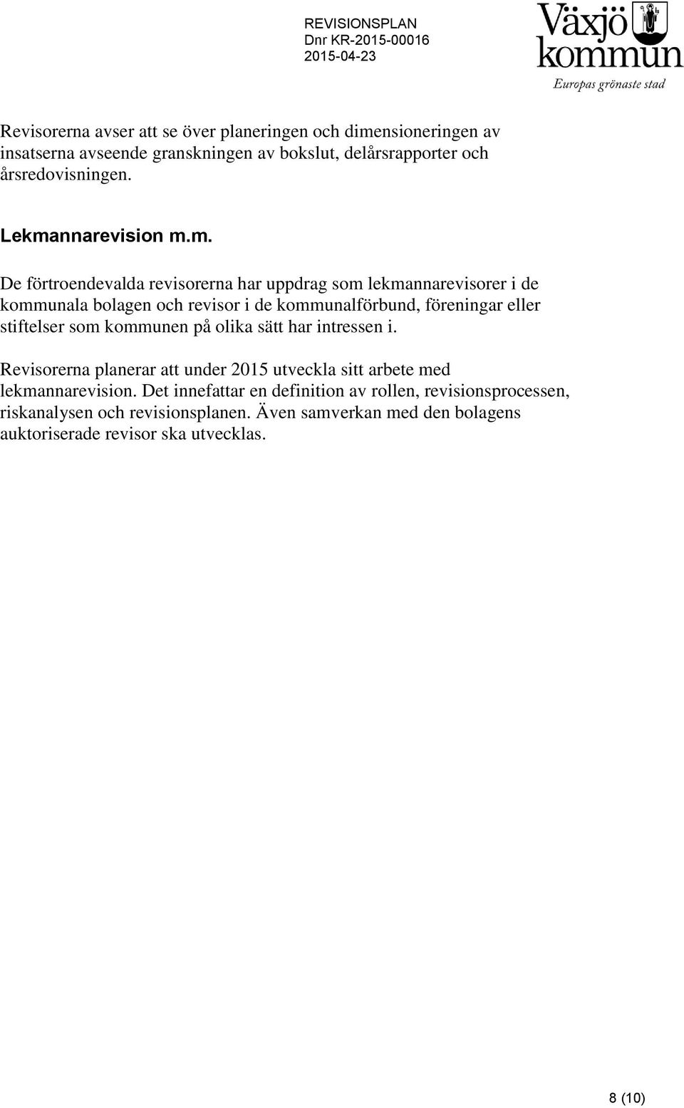 föreningar eller stiftelser som kommunen på olika sätt har intressen i. Revisorerna planerar att under 2015 utveckla sitt arbete med lekmannarevision.