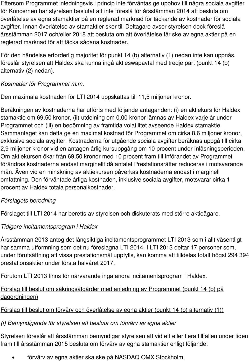 Innan överlåtelse av stamaktier sker till Deltagare avser styrelsen dock föreslå årsstämman 2017 och/eller 2018 att besluta om att överlåtelse får ske av egna aktier på en reglerad marknad för att