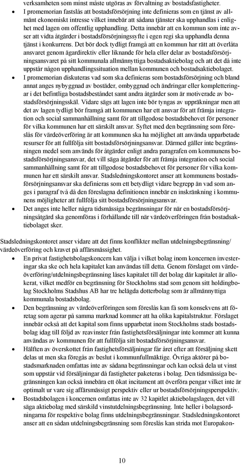upphandling. Detta innebär att en kommun som inte avser att vidta åtgärder i bostadsförsörjningssyfte i egen regi ska upphandla denna tjänst i konkurrens.