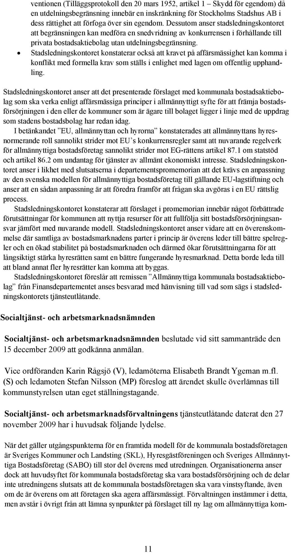Stadsledningskontoret konstaterar också att kravet på affärsmässighet kan komma i konflikt med formella krav som ställs i enlighet med lagen om offentlig upphandling.