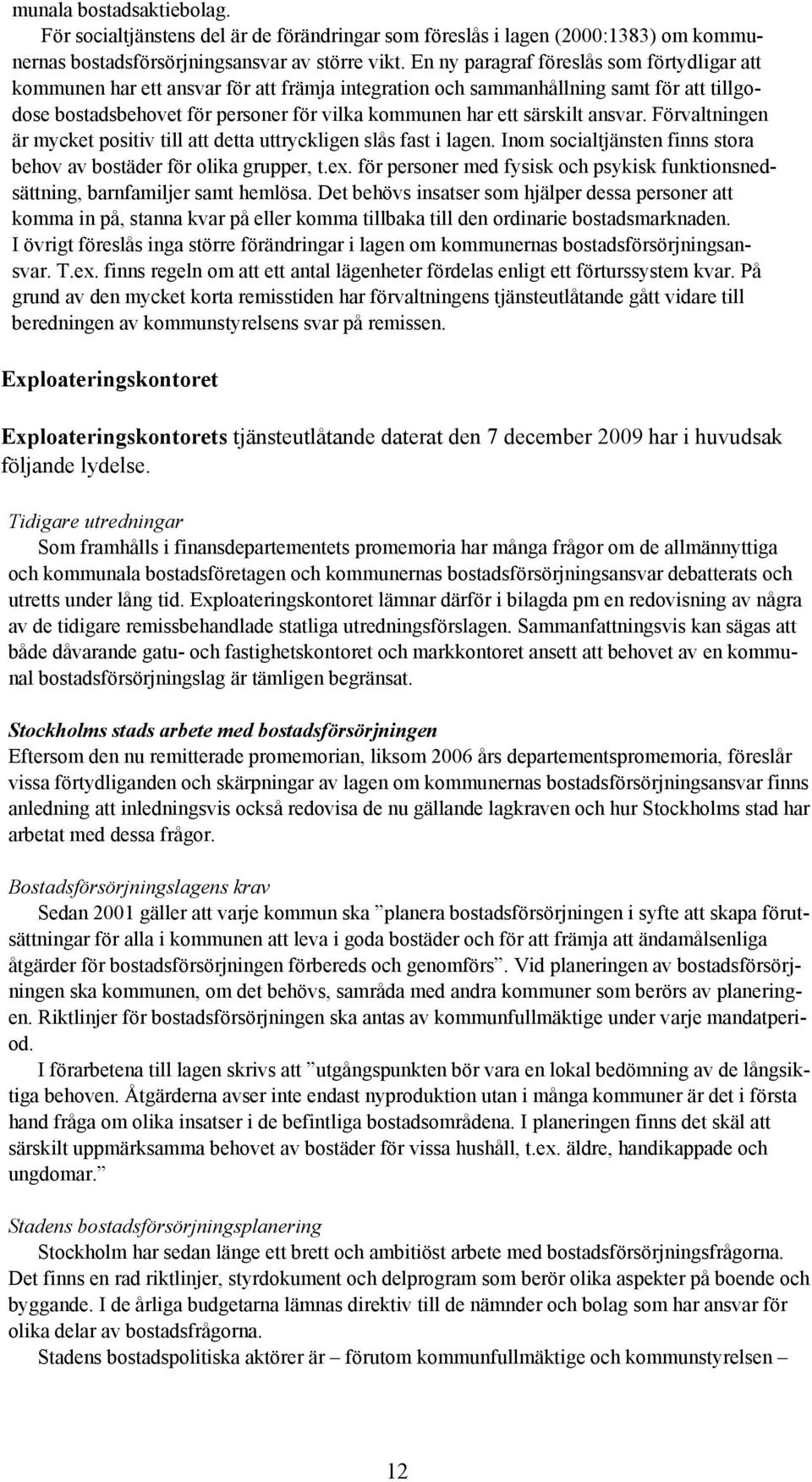 särskilt ansvar. Förvaltningen är mycket positiv till att detta uttryckligen slås fast i lagen. Inom socialtjänsten finns stora behov av bostäder för olika grupper, t.ex.
