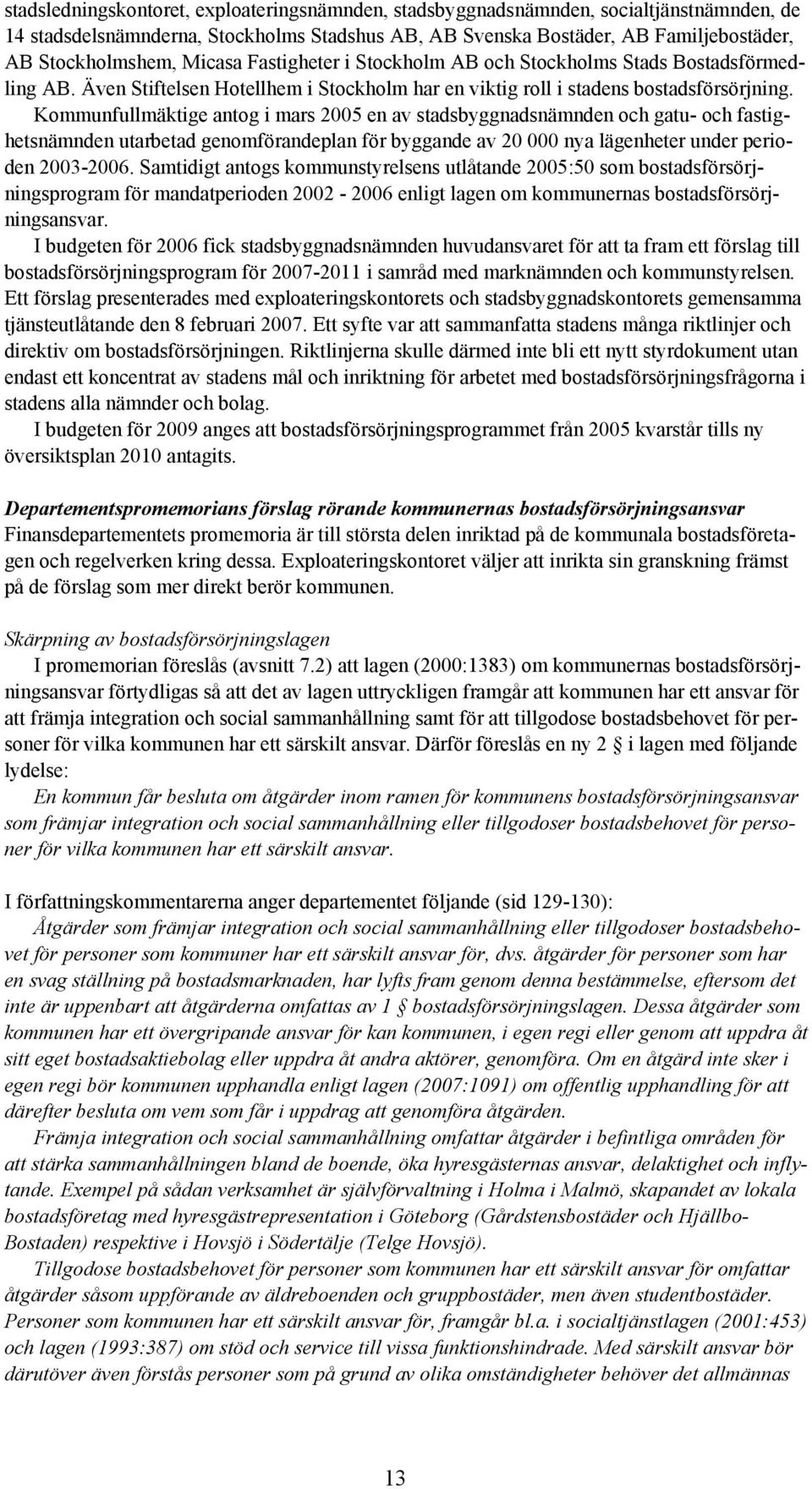 Kommunfullmäktige antog i mars 2005 en av stadsbyggnadsnämnden och gatu- och fastighetsnämnden utarbetad genomförandeplan för byggande av 20 000 nya lägenheter under perioden 2003-2006.