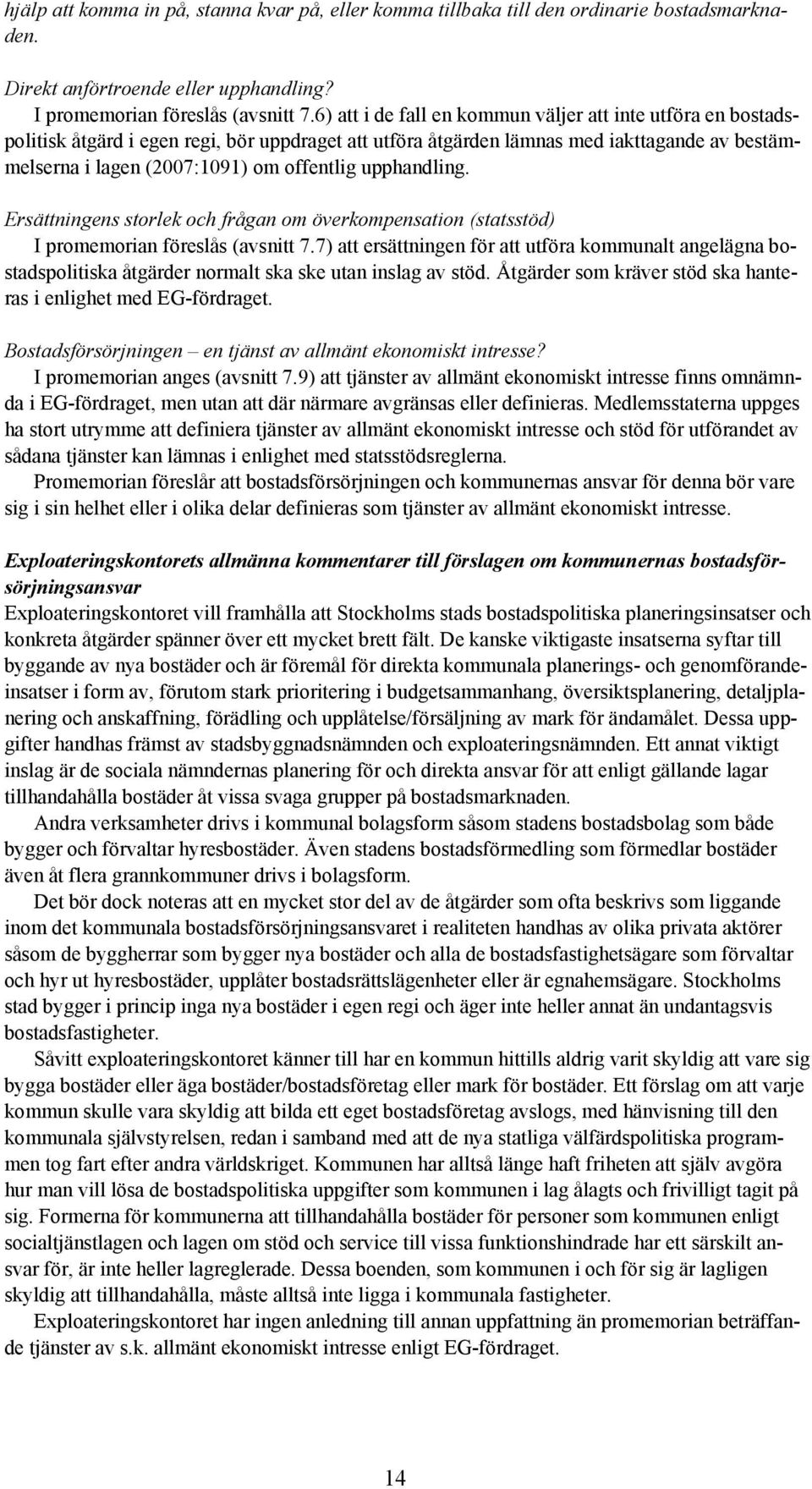 upphandling. Ersättningens storlek och frågan om överkompensation (statsstöd) I promemorian föreslås (avsnitt 7.