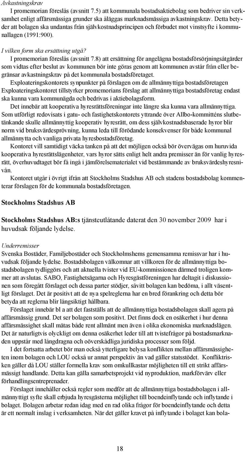 8) att ersättning för angelägna bostadsförsörjningsåtgärder som vidtas efter beslut av kommunen bör inte göras genom att kommunen avstår från eller begränsar avkastningskrav på det kommunala
