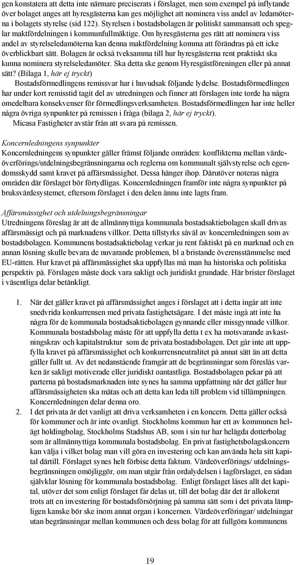 Om hyresgästerna ges rätt att nominera viss andel av styrelseledamöterna kan denna maktfördelning komma att förändras på ett icke överblickbart sätt.