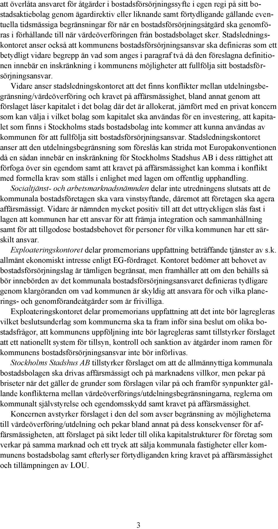Stadsledningskontoret anser också att kommunens bostadsförsörjningsansvar ska definieras som ett betydligt vidare begrepp än vad som anges i paragraf två då den föreslagna definitionen innebär en