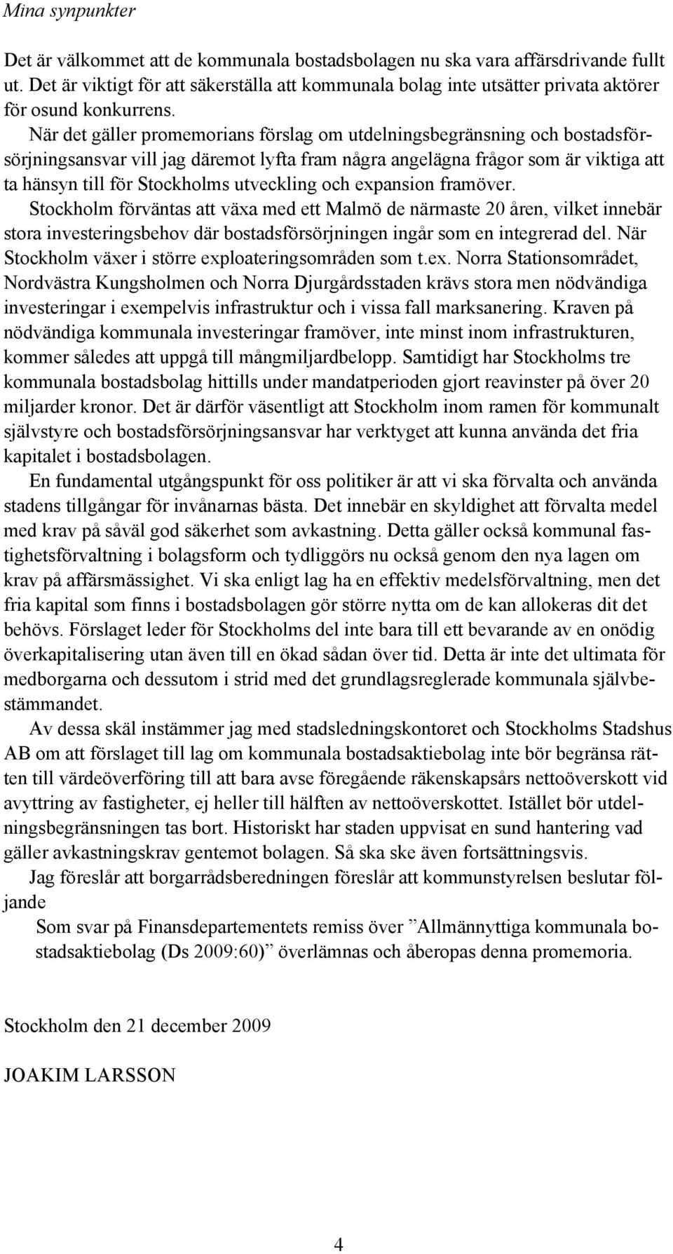 När det gäller promemorians förslag om utdelningsbegränsning och bostadsförsörjningsansvar vill jag däremot lyfta fram några angelägna frågor som är viktiga att ta hänsyn till för Stockholms
