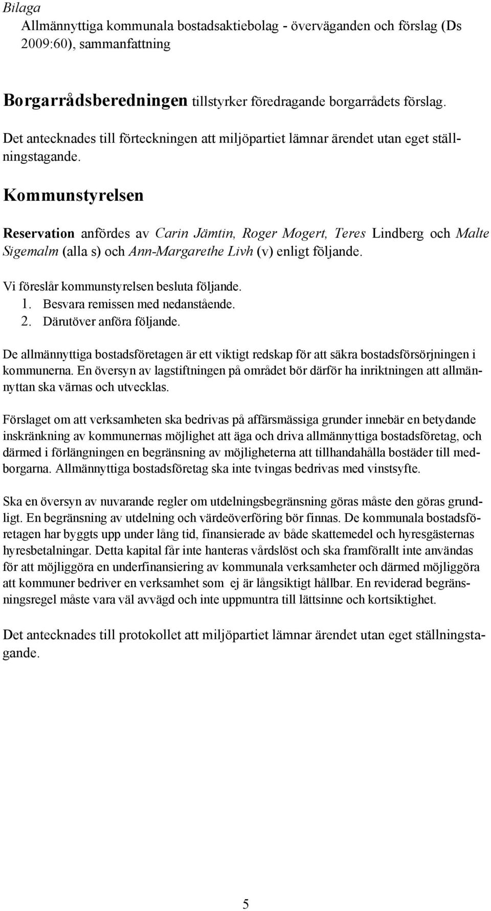 Kommunstyrelsen Reservation anfördes av Carin Jämtin, Roger Mogert, Teres Lindberg och Malte Sigemalm (alla s) och Ann-Margarethe Livh (v) enligt följande.