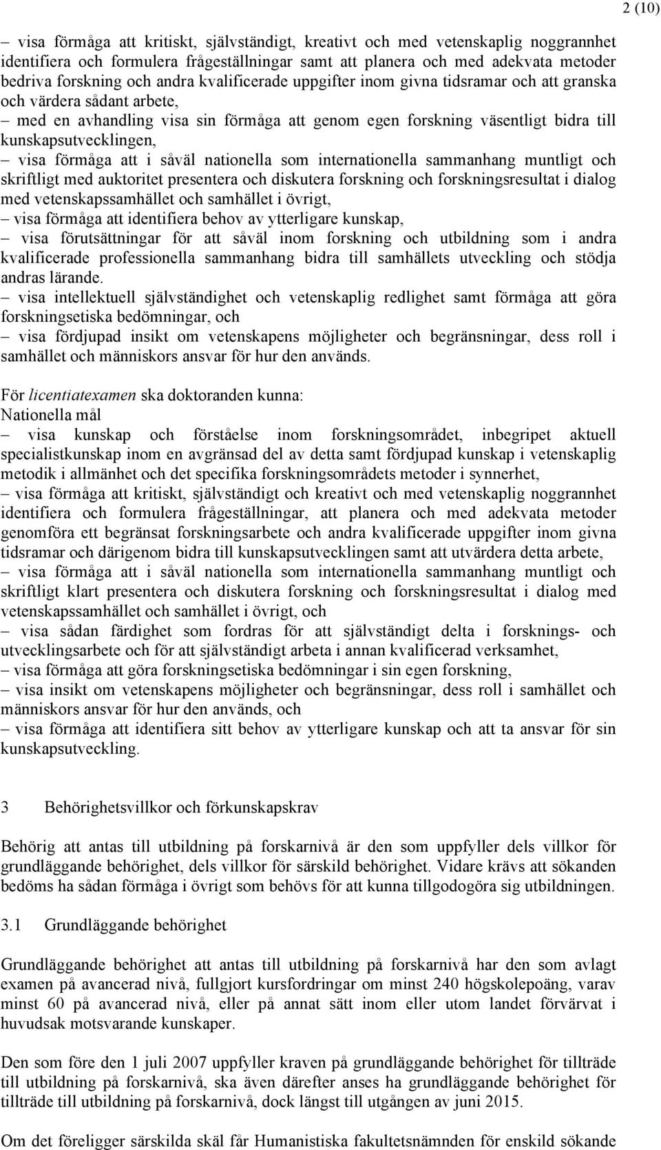 visa förmåga att i såväl nationella som internationella sammanhang muntligt och skriftligt med auktoritet presentera och diskutera forskning och forskningsresultat i dialog med vetenskapssamhället