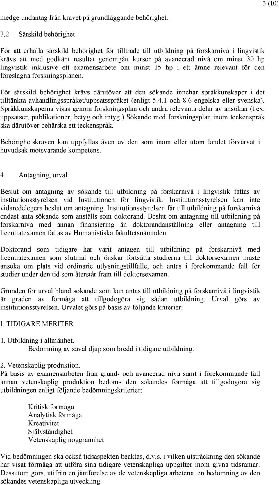 lingvistik inklusive ett examensarbete om minst 15 hp i ett ämne relevant för den föreslagna forskningsplanen.