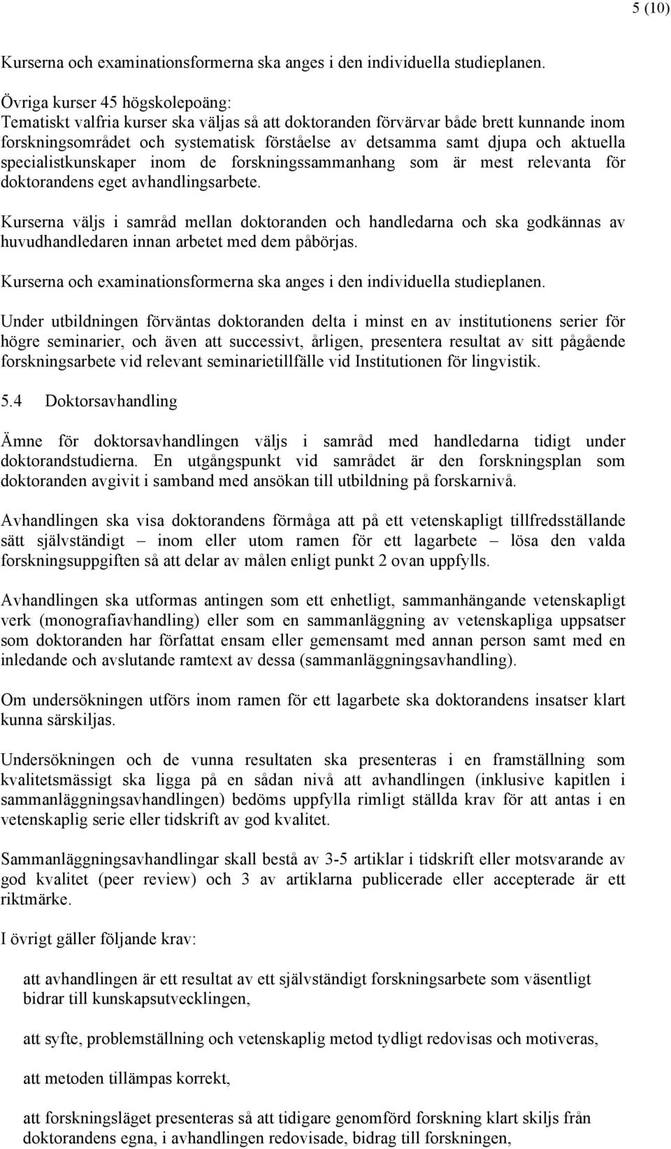 aktuella specialistkunskaper inom de forskningssammanhang som är mest relevanta för doktorandens eget avhandlingsarbete.