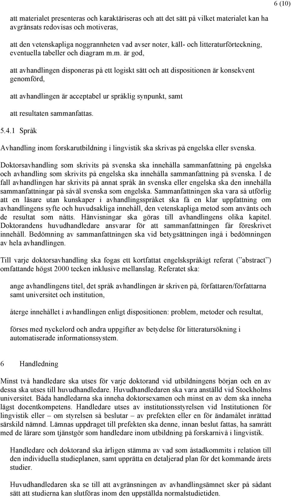 m.m. är god, att avhandlingen disponeras på ett logiskt sätt och att dispositionen är konsekvent genomförd, att avhandlingen är acceptabel ur språklig synpunkt, samt att resultaten sammanfattas. 5.4.