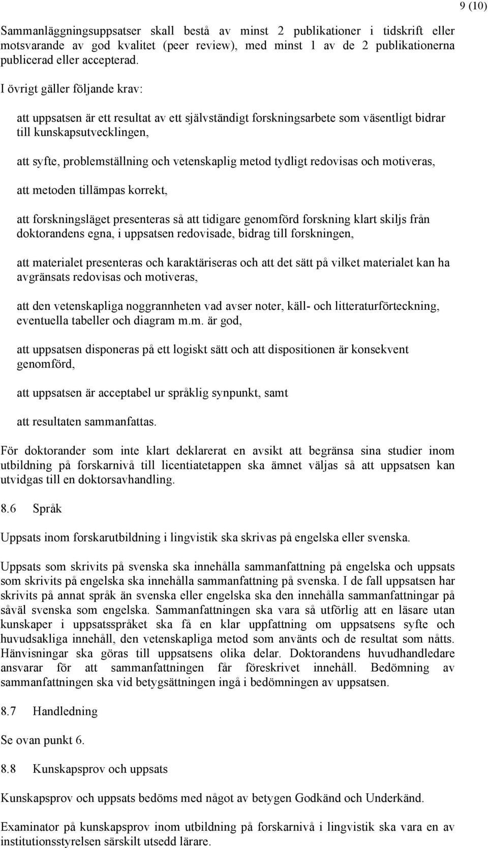 tydligt redovisas och motiveras, att metoden tillämpas korrekt, att forskningsläget presenteras så att tidigare genomförd forskning klart skiljs från doktorandens egna, i uppsatsen redovisade, bidrag