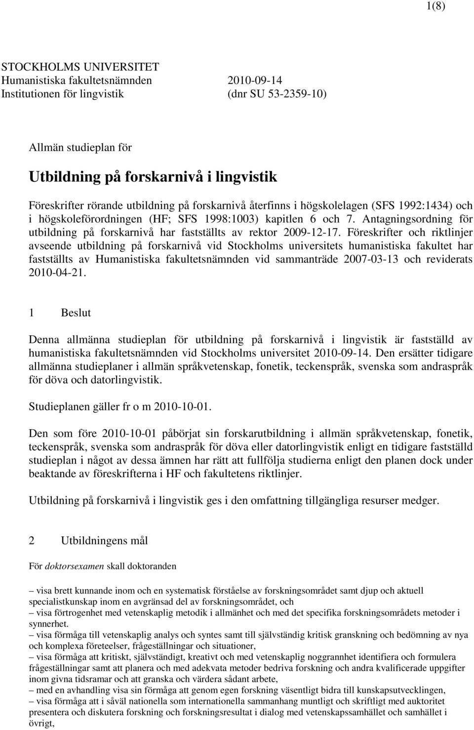 Antagningsordning för utbildning på forskarnivå har fastställts av rektor 2009-12-17.