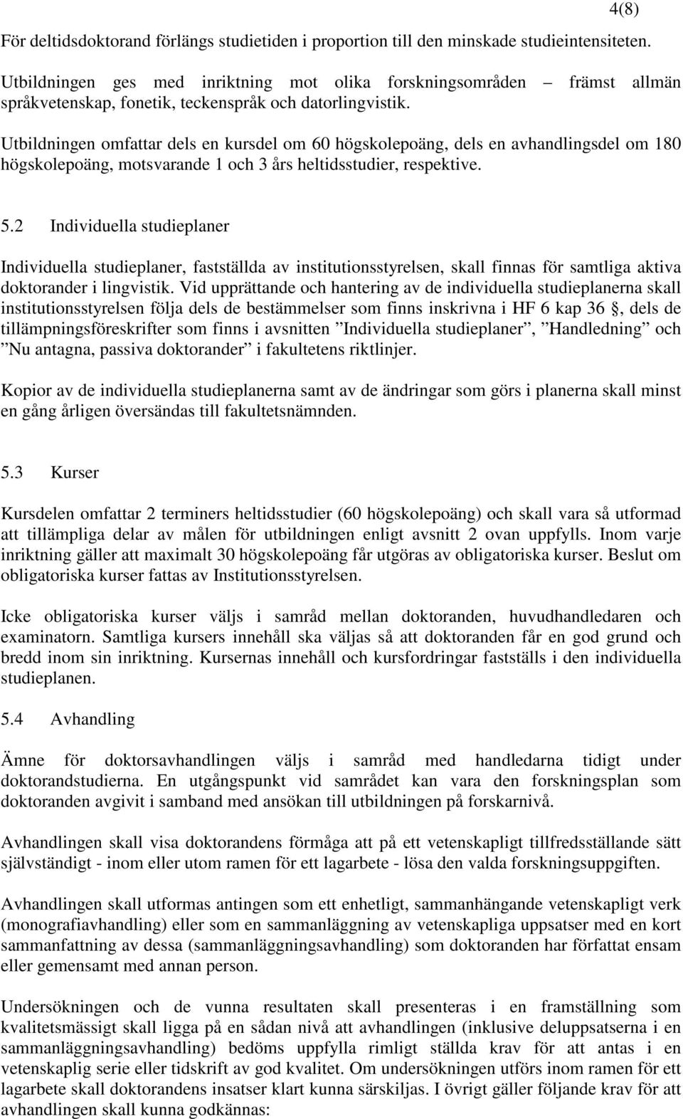 Utbildningen omfattar dels en kursdel om 60 högskolepoäng, dels en avhandlingsdel om 180 högskolepoäng, motsvarande 1 och 3 års heltidsstudier, respektive. 5.