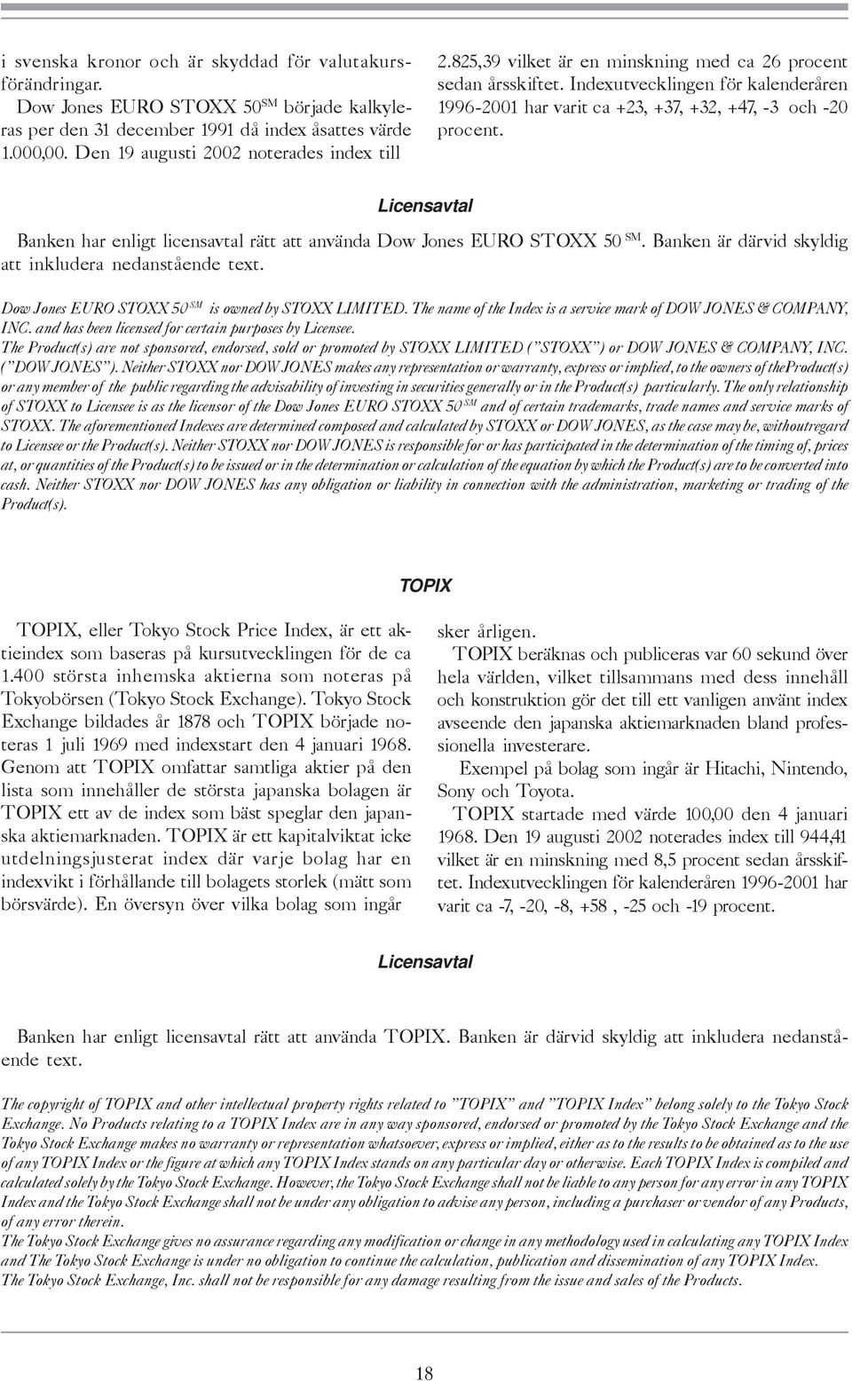 Indexutvecklingen för kalenderåren 1996-2001 har varit ca +23, +37, +32, +47, -3 och -20 procent. Licensavtal Banken har enligt licensavtal rätt att använda Dow Jones EURO STOXX 50 SM.