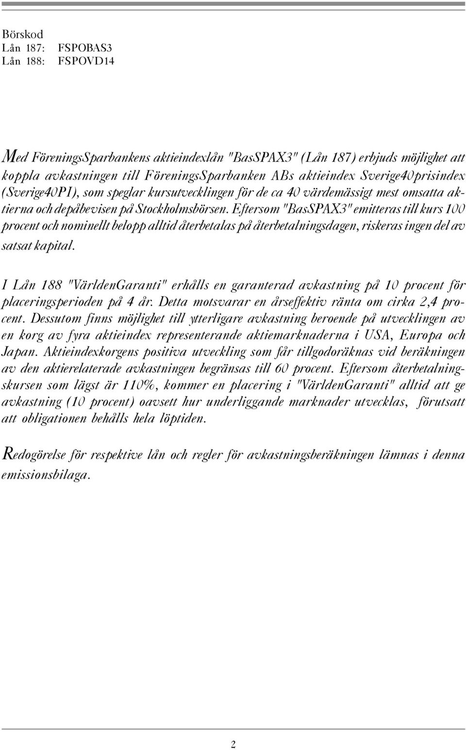 Eftersom "BasSPAX3" emitteras till kurs 100 procent och nominellt belopp alltid återbetalas på återbetalningsdagen, riskeras ingen del av satsat kapital.