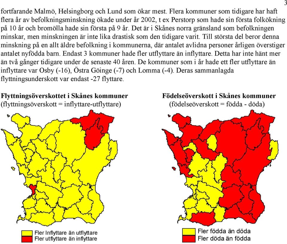 Det är i Skånes norra gränsland som befolkningen minskar, men minskningen är inte lika drastisk som den tidigare varit.