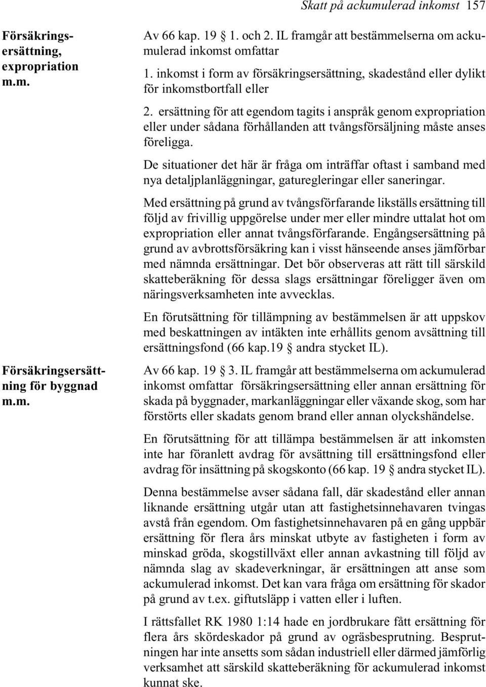 ersättning för att egendom tagits i anspråk genom expropriation eller under sådana förhållanden att tvångsförsäljning måste anses föreligga.