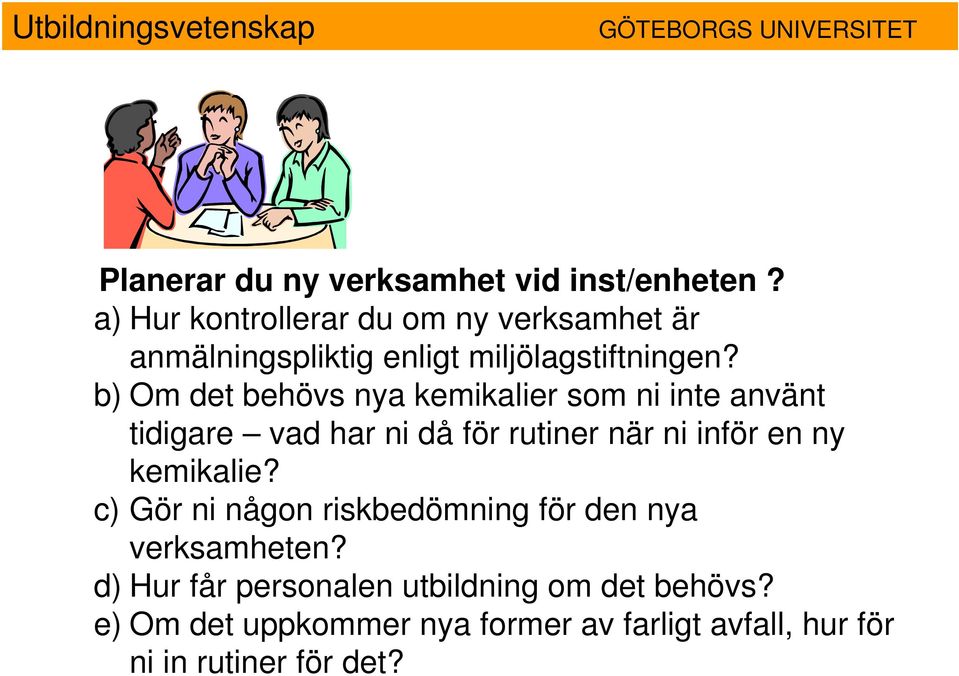 b) Om det behövs nya kemikalier som ni inte använt tidigare vad har ni då för rutiner när ni inför en ny