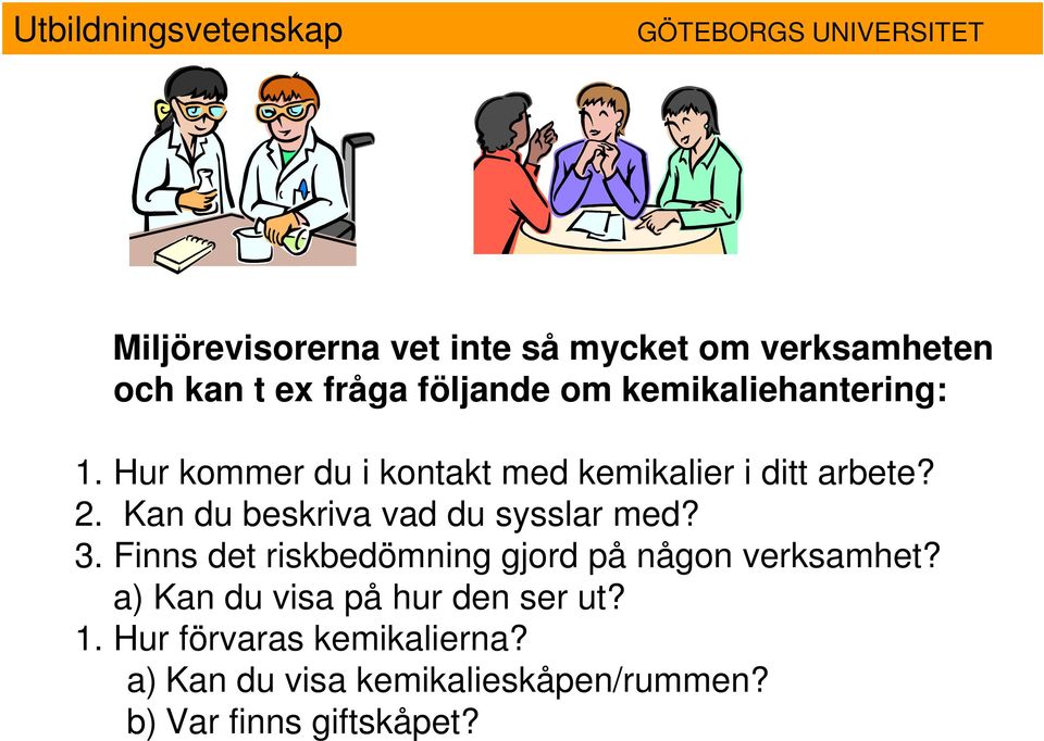 Kan du beskriva vad du sysslar med? 3. Finns det riskbedömning gjord på någon verksamhet?