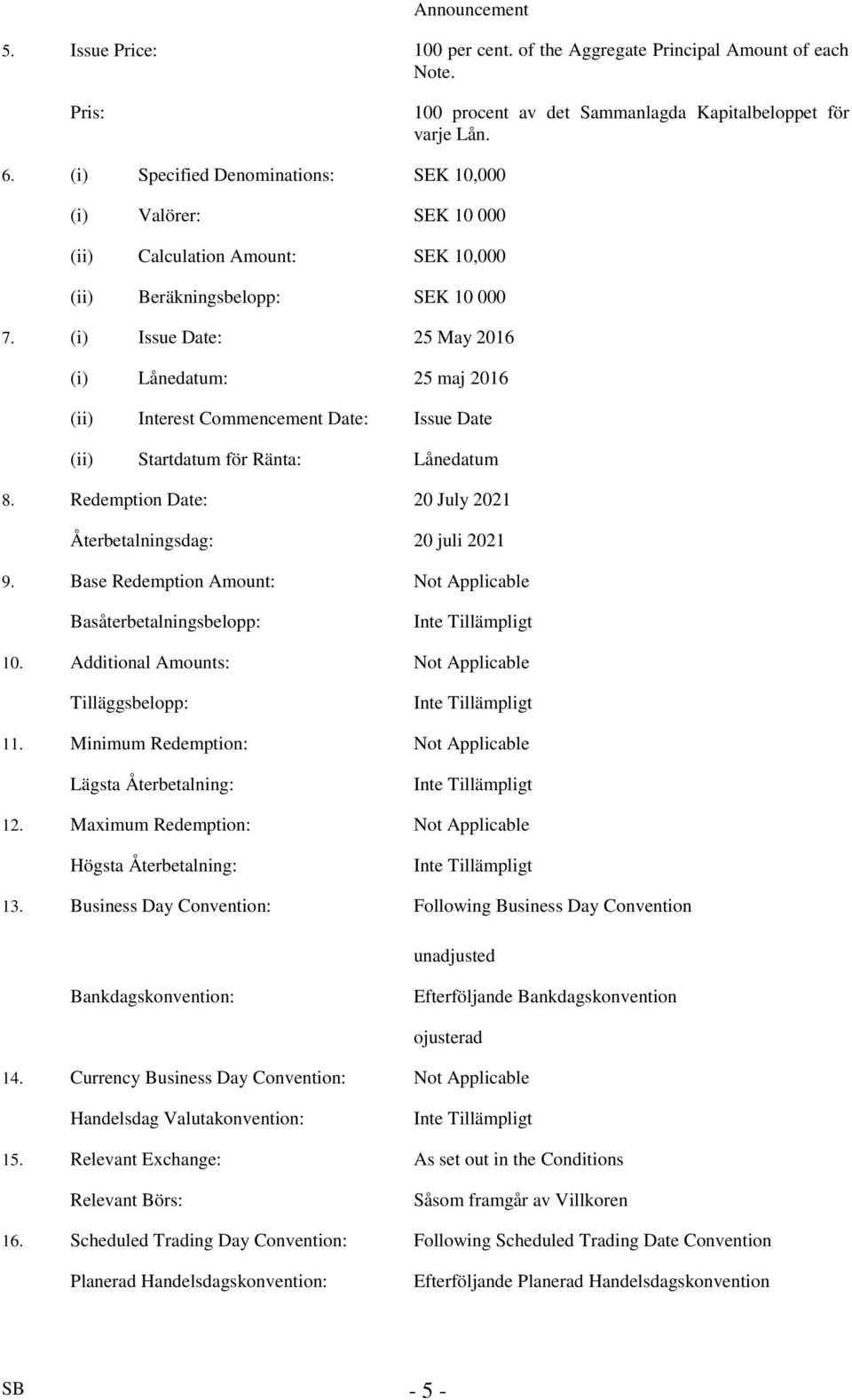 (i) Issue Date: 25 May 2016 (i) Lånedatum: 25 maj 2016 (ii) Interest Commencement Date: Issue Date (ii) Startdatum för Ränta: Lånedatum 8.