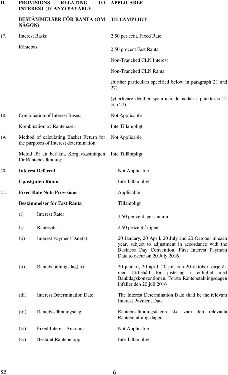 Combination of Interest Bases: Not Applicable (further particulars specified below in paragraph 21 and 27) (ytterligare detaljer specificerade nedan i punkterna 21 och 27) Kombination av Räntebaser: