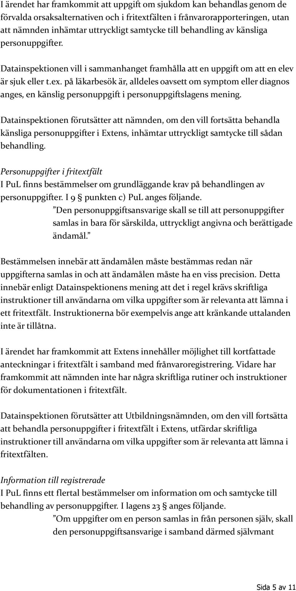 på läkarbesök är, alldeles oavsett om symptom eller diagnos anges, en känslig personuppgift i personuppgiftslagens mening.