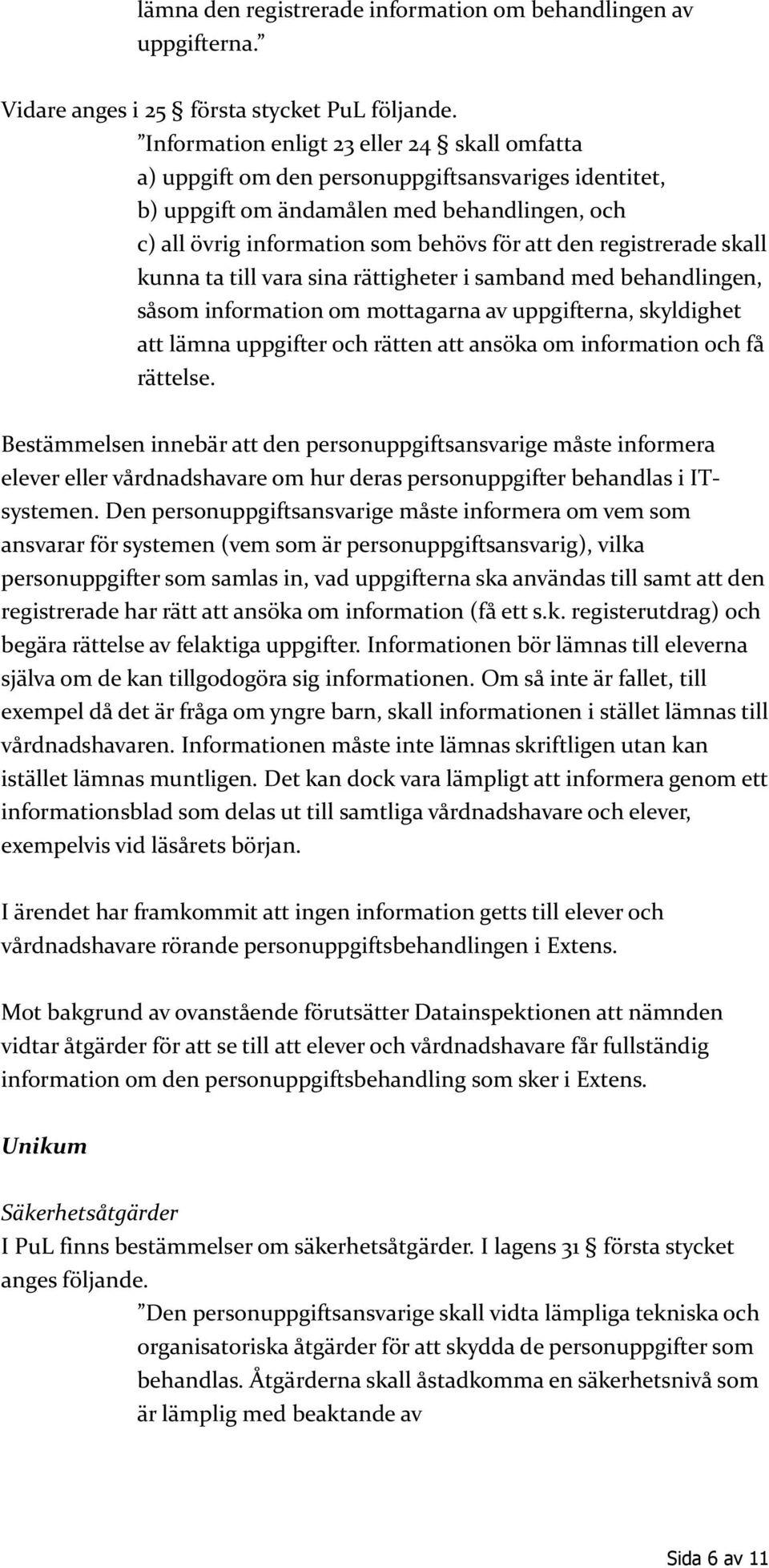 registrerade skall kunna ta till vara sina rättigheter i samband med behandlingen, såsom information om mottagarna av uppgifterna, skyldighet att lämna uppgifter och rätten att ansöka om information